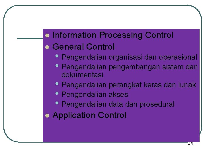l l Information Processing Control General Control • Pengendalian organisasi dan operasional • Pengendalian