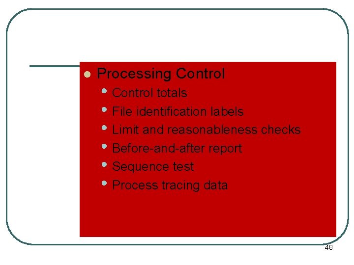 l Processing Control • Control totals • File identification labels • Limit and reasonableness