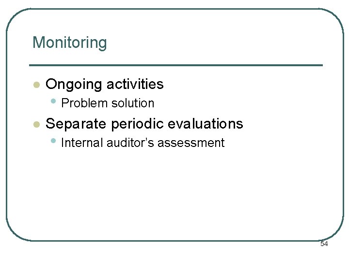Monitoring l Ongoing activities l Separate periodic evaluations • Problem solution • Internal auditor’s
