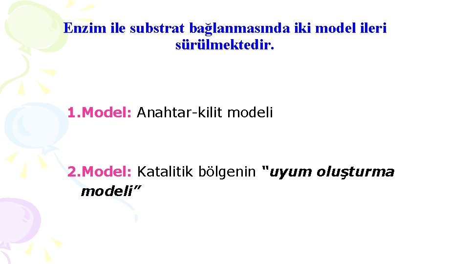 Enzim ile substrat bağlanmasında iki model ileri sürülmektedir. 1. Model: Anahtar-kilit modeli 2. Model: