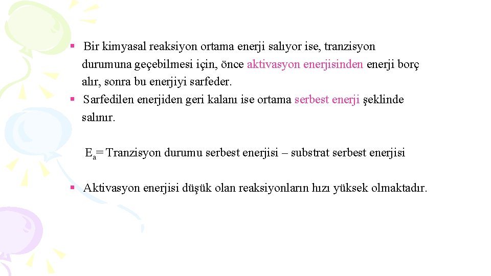 § Bir kimyasal reaksiyon ortama enerji salıyor ise, tranzisyon durumuna geçebilmesi için, önce aktivasyon