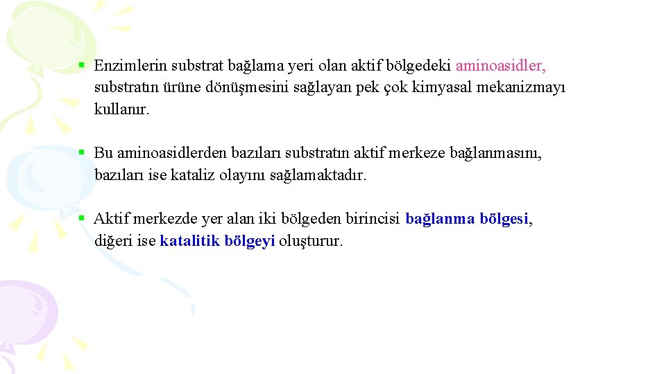 § Enzimlerin substrat bağlama yeri olan aktif bölgedeki aminoasidler, substratın ürüne dönüşmesini sağlayan pek