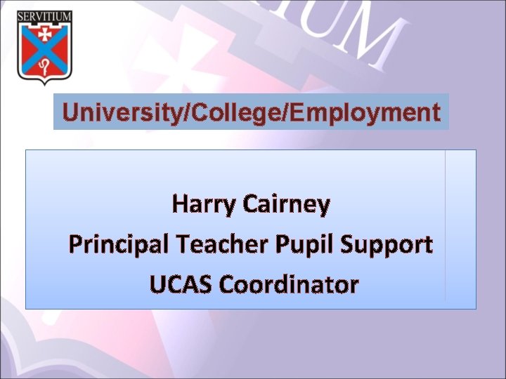 University/College/Employment Harry Cairney Principal Teacher Pupil Support UCAS Coordinator 