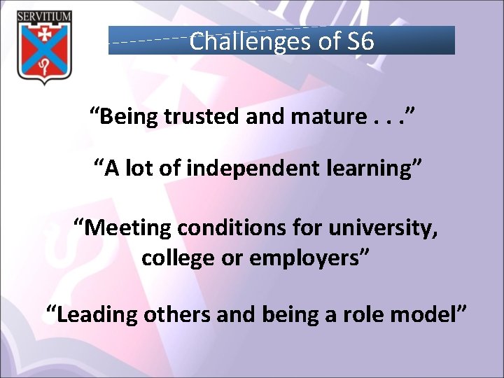 Challenges of S 6 “Being trusted and mature. . . ” “A lot of