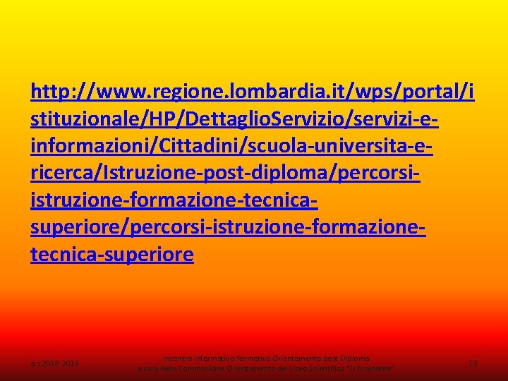 http: //www. regione. lombardia. it/wps/portal/i stituzionale/HP/Dettaglio. Servizio/servizi-einformazioni/Cittadini/scuola-universita-ericerca/Istruzione-post-diploma/percorsiistruzione-formazione-tecnicasuperiore/percorsi-istruzione-formazionetecnica-superiore a. s. 2018 -2019 Incontro informativo-formativo Orientamento