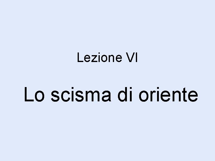 Lezione VI Lo scisma di oriente 