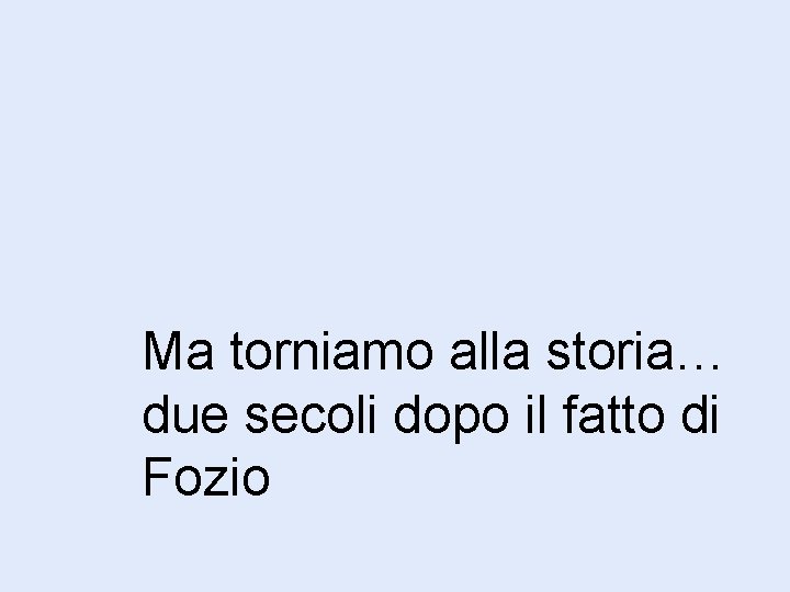 Ma torniamo alla storia… due secoli dopo il fatto di Fozio 