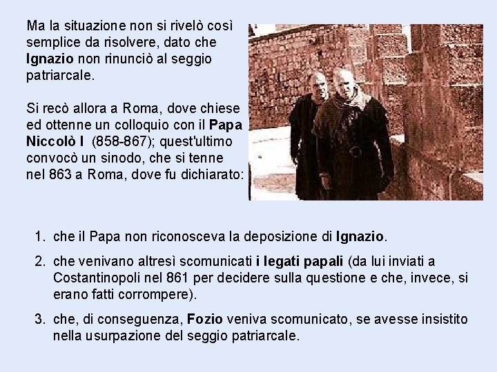 Ma la situazione non si rivelò così semplice da risolvere, dato che Ignazio non