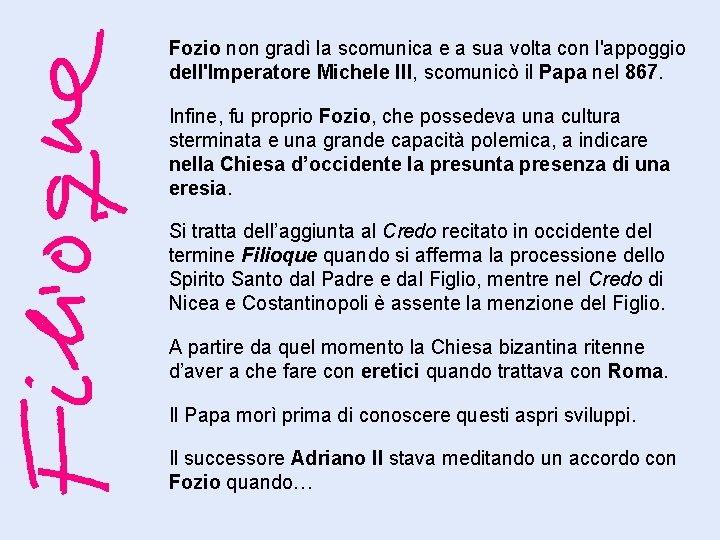Fozio non gradì la scomunica e a sua volta con l'appoggio dell'Imperatore Michele III,