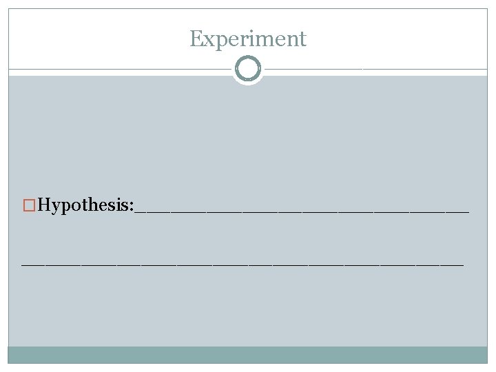 Experiment �Hypothesis: _________________________________ 