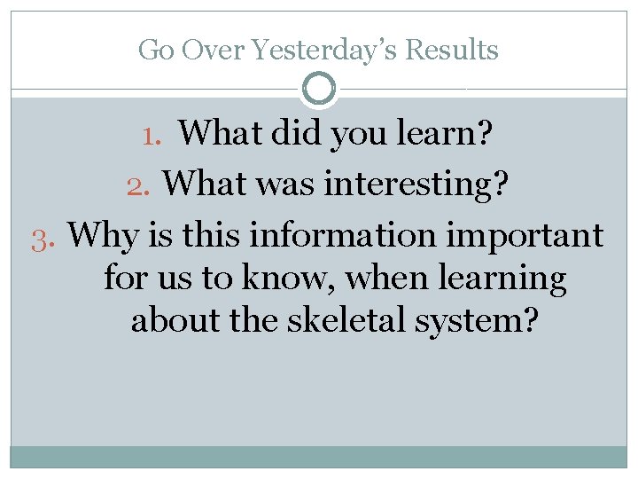 Go Over Yesterday’s Results 1. What did you learn? 2. What was interesting? 3.