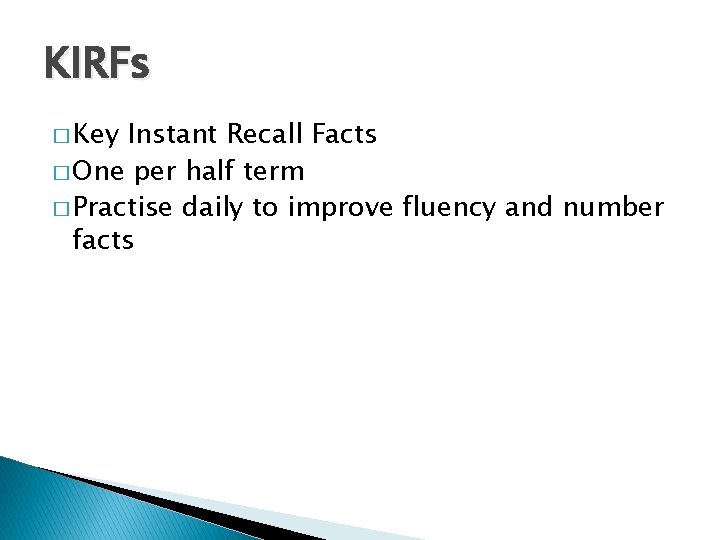 KIRFs � Key Instant Recall Facts � One per half term � Practise daily
