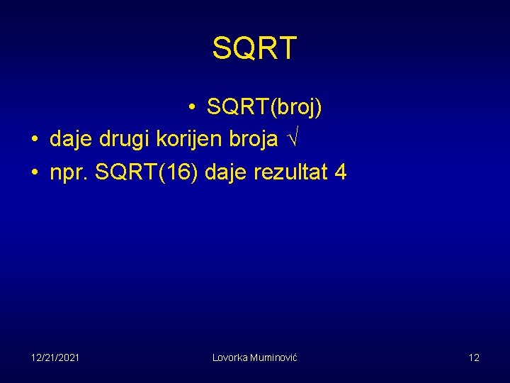 SQRT • SQRT(broj) • daje drugi korijen broja √ • npr. SQRT(16) daje rezultat