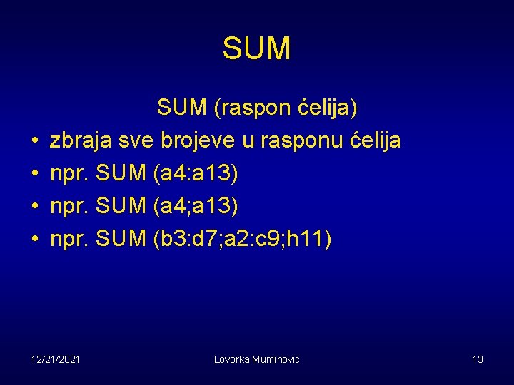 SUM • • SUM (raspon ćelija) zbraja sve brojeve u rasponu ćelija npr. SUM