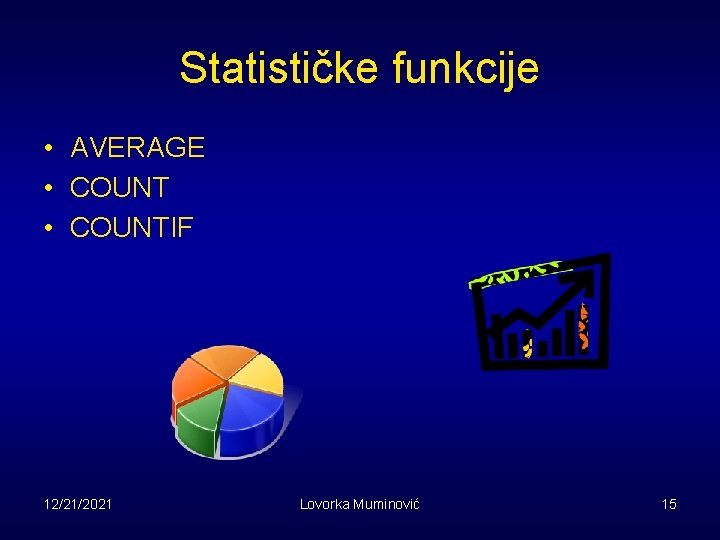 Statističke funkcije • AVERAGE • COUNTIF 12/21/2021 Lovorka Muminović 15 