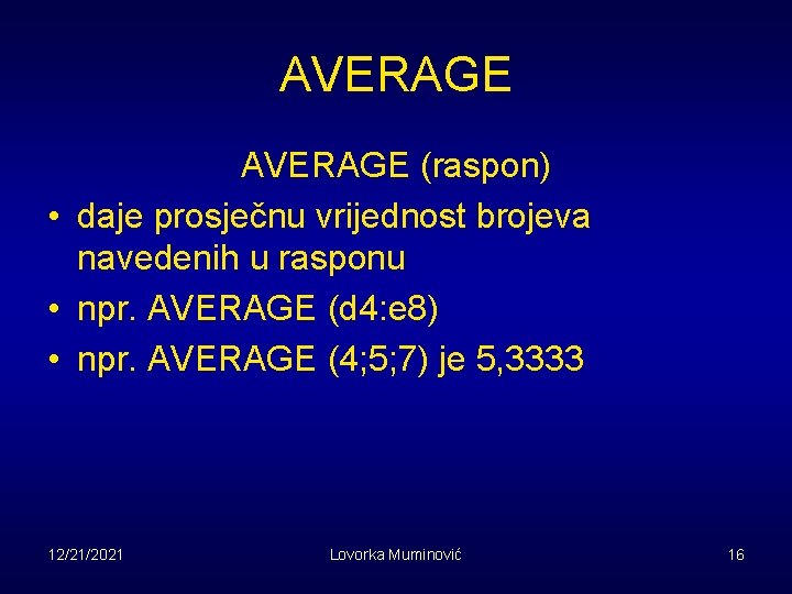 AVERAGE (raspon) • daje prosječnu vrijednost brojeva navedenih u rasponu • npr. AVERAGE (d