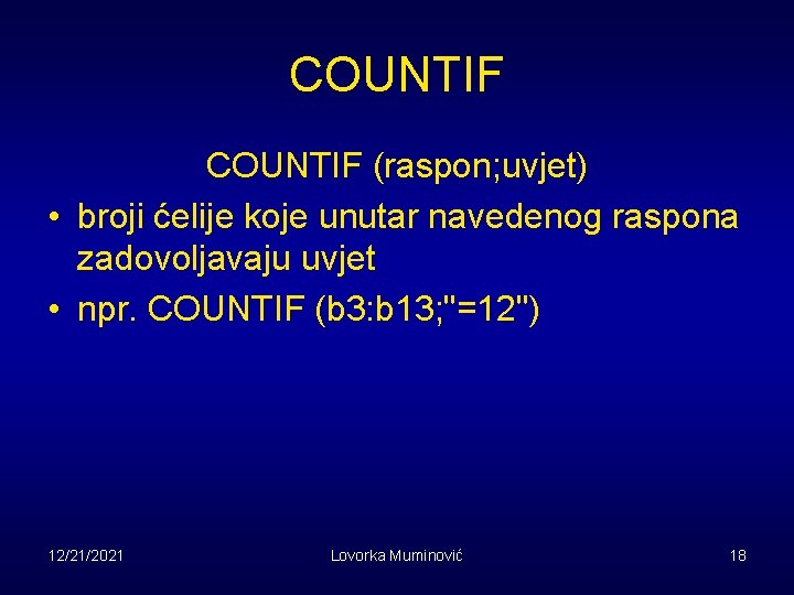 COUNTIF (raspon; uvjet) • broji ćelije koje unutar navedenog raspona zadovoljavaju uvjet • npr.