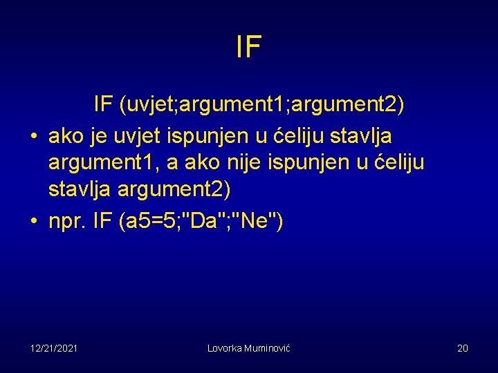 IF IF (uvjet; argument 1; argument 2) • ako je uvjet ispunjen u ćeliju