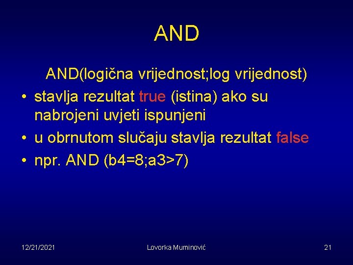 AND AND(logična vrijednost; log vrijednost) • stavlja rezultat true (istina) ako su nabrojeni uvjeti