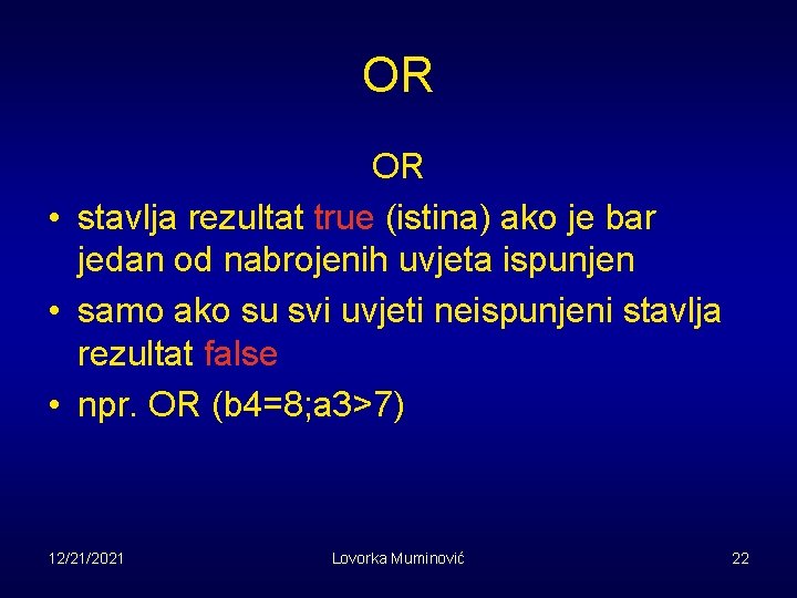 OR OR • stavlja rezultat true (istina) ako je bar jedan od nabrojenih uvjeta