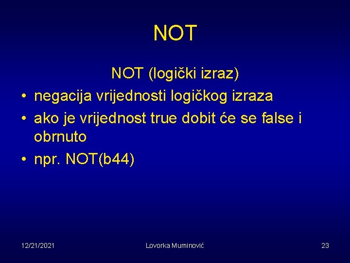 NOT (logički izraz) • negacija vrijednosti logičkog izraza • ako je vrijednost true dobit