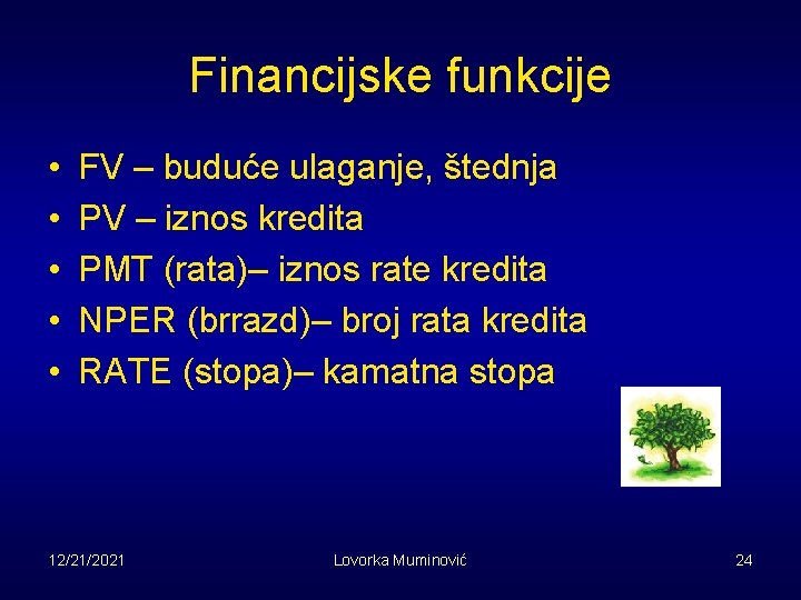 Financijske funkcije • • • FV – buduće ulaganje, štednja PV – iznos kredita