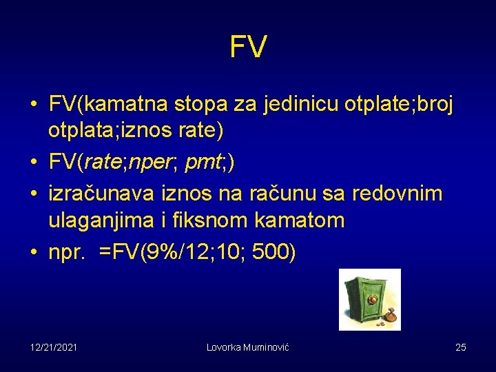 FV • FV(kamatna stopa za jedinicu otplate; broj otplata; iznos rate) • FV(rate; nper;