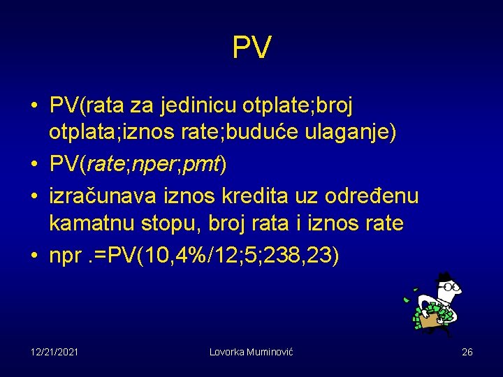 PV • PV(rata za jedinicu otplate; broj otplata; iznos rate; buduće ulaganje) • PV(rate;