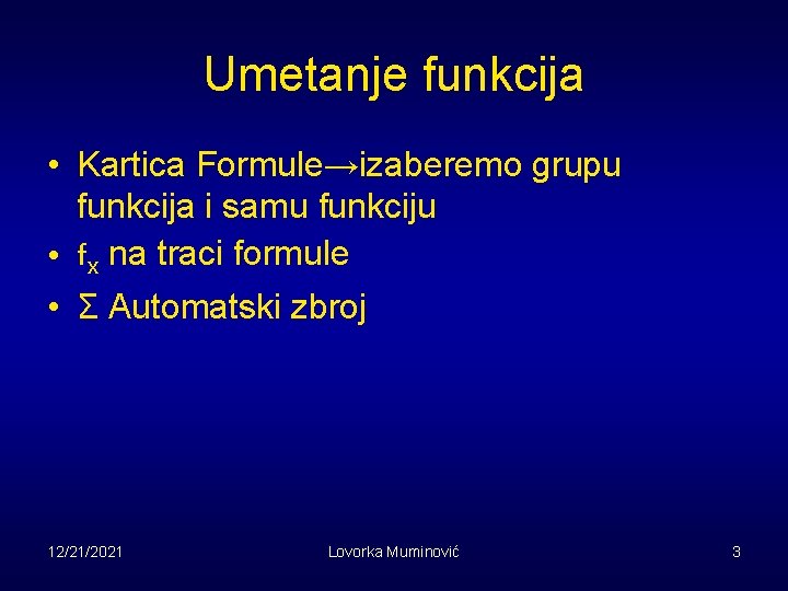 Umetanje funkcija • Kartica Formule→izaberemo grupu funkcija i samu funkciju • fx na traci