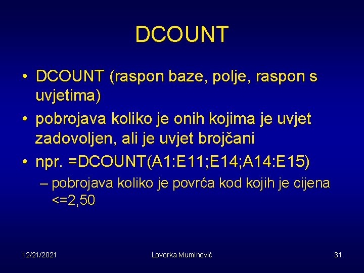 DCOUNT • DCOUNT (raspon baze, polje, raspon s uvjetima) • pobrojava koliko je onih
