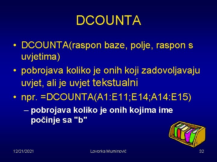 DCOUNTA • DCOUNTA(raspon baze, polje, raspon s uvjetima) • pobrojava koliko je onih koji