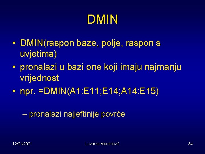 DMIN • DMIN(raspon baze, polje, raspon s uvjetima) • pronalazi u bazi one koji