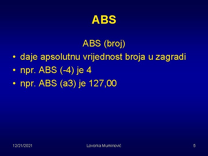ABS (broj) • daje apsolutnu vrijednost broja u zagradi • npr. ABS (-4) je