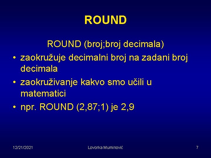 ROUND (broj; broj decimala) • zaokružuje decimalni broj na zadani broj decimala • zaokruživanje