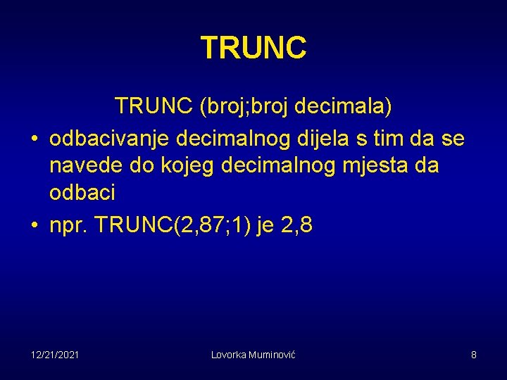 TRUNC (broj; broj decimala) • odbacivanje decimalnog dijela s tim da se navede do