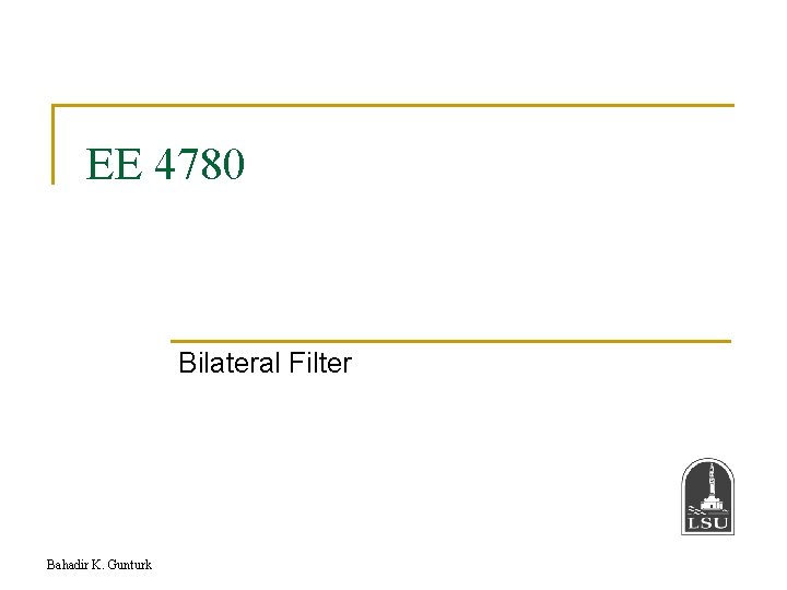 EE 4780 Bilateral Filter Bahadir K. Gunturk 