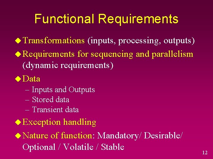 Functional Requirements u Transformations (inputs, processing, outputs) u Requirements for sequencing and parallelism (dynamic