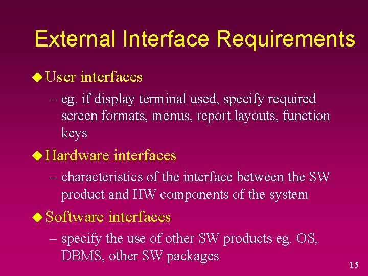 External Interface Requirements u User interfaces – eg. if display terminal used, specify required