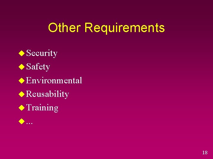 Other Requirements u Security u Safety u Environmental u Reusability u Training u. .