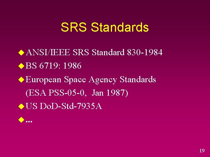 SRS Standards u ANSI/IEEE SRS Standard 830 -1984 u BS 6719: 1986 u European