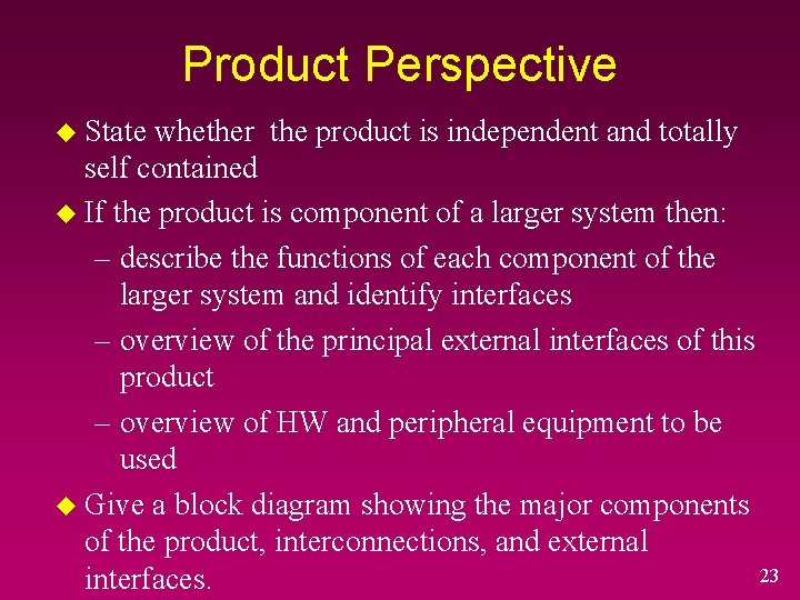 Product Perspective u State whether the product is independent and totally self contained u