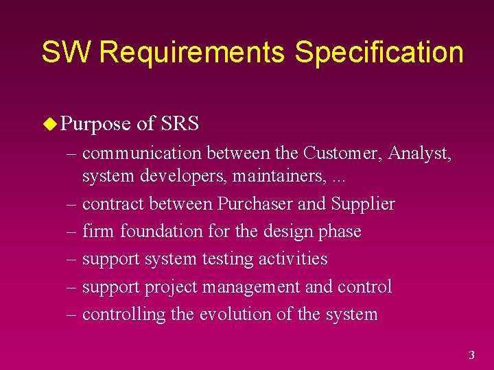 SW Requirements Specification u Purpose of SRS – communication between the Customer, Analyst, system