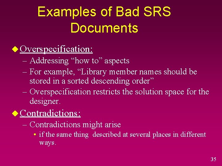 Examples of Bad SRS Documents u Overspecification: – Addressing “how to” aspects – For