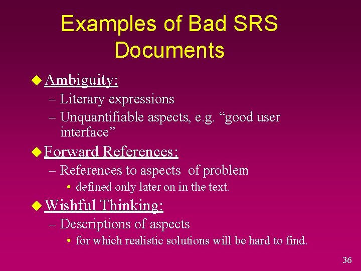 Examples of Bad SRS Documents u Ambiguity: – Literary expressions – Unquantifiable aspects, e.