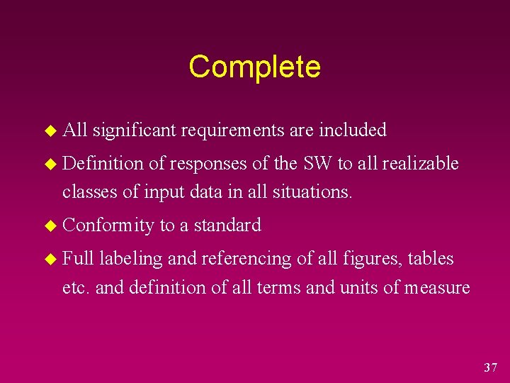 Complete u All significant requirements are included u Definition of responses of the SW