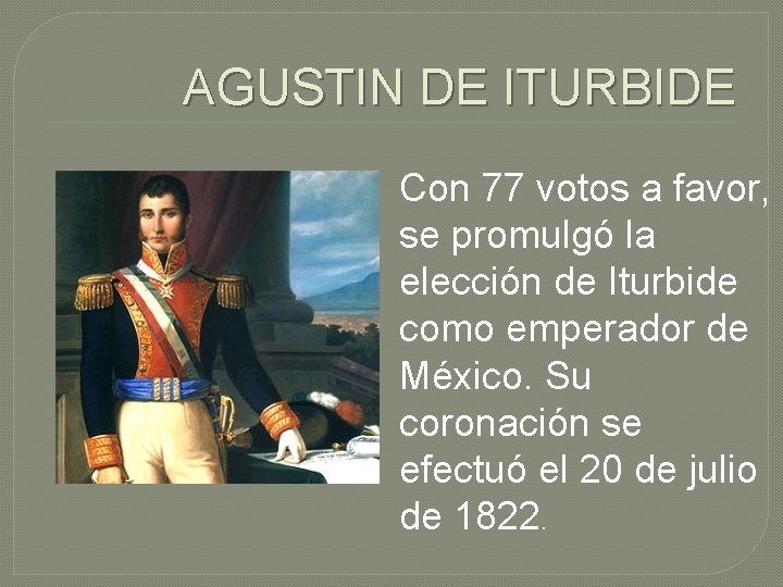 AGUSTIN DE ITURBIDE Con 77 votos a favor, se promulgó la elección de Iturbide