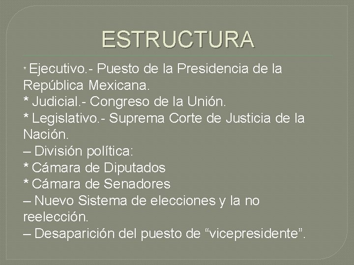 ESTRUCTURA * Ejecutivo. - Puesto de la Presidencia de la República Mexicana. * Judicial.