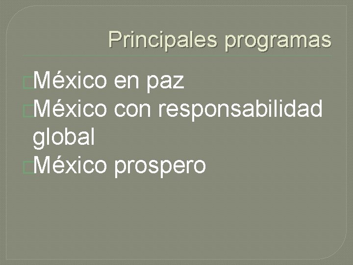 Principales programas �México en paz �México con responsabilidad global �México prospero 