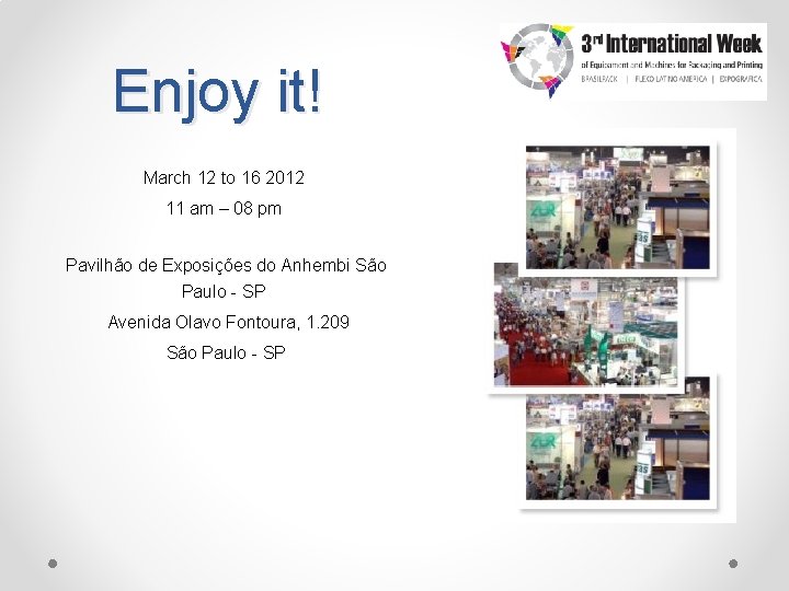 Enjoy it! March 12 to 16 2012 11 am – 08 pm Pavilhão de