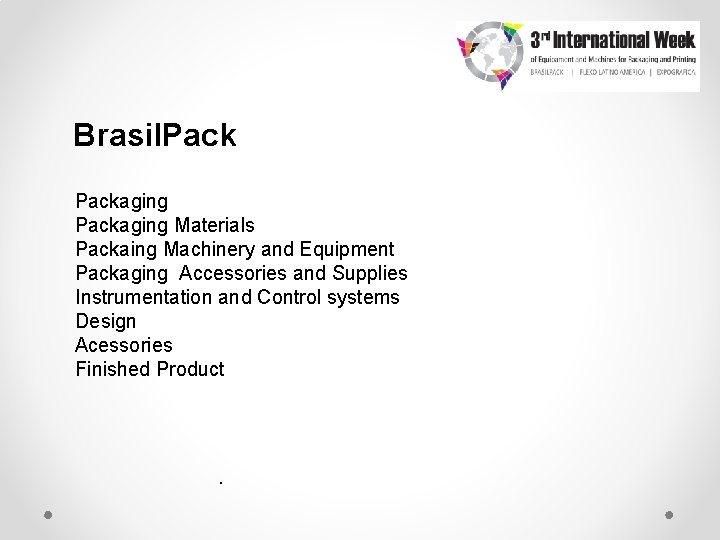 Brasil. Packaging Materials Packaing Machinery and Equipment Packaging Accessories and Supplies Instrumentation and Control